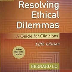 [D0wnload] [PDF@] Resolving Ethical Dilemmas: A Guide for Clinicians -  M.D. Lo, Bernard (Autho