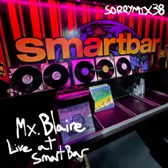 SORRYMIX38: Mx. Blaire - Live At Smart Bar