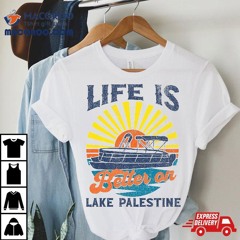 Life Is Better On Lake Palestine Pontoon Party Barge Sandbar Shirt