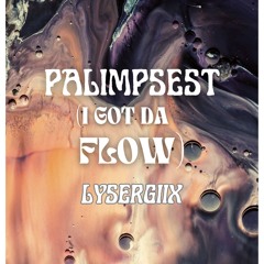 PALIMPSEST (I got da flow)