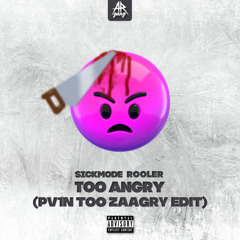 Sickmode & Rooler - TOO ANGRY (PV1N TOO ZAAGRY EDIT) *FREE DL*