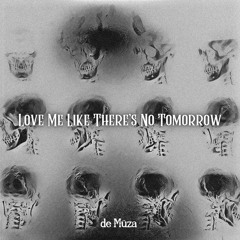 Love Me Like There’s No Tomorrow