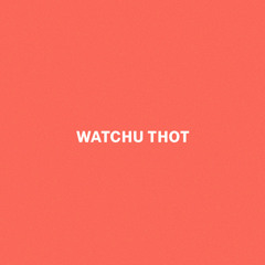 WaTchu THoT (prod. Lil Chris Beatz)