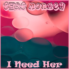 That Monkey - I Need Her