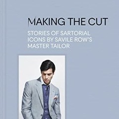 Read [EBOOK EPUB KINDLE PDF] Making the Cut: Stories of Sartorial Icons by Savile Row's Master Tailo