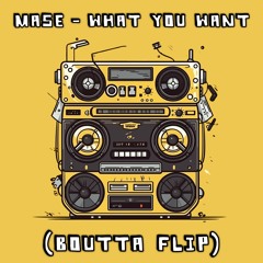 Mase - What You Want (Boutta Flip)