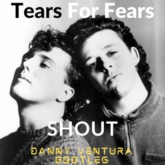 Tears For Fears - Shout (Danny Ventura Bootleg) *SUPPORTED BY MARTIN IKIN