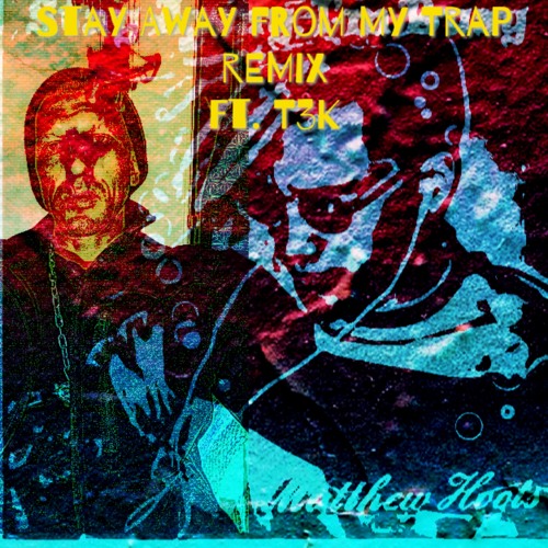 Matthew Hoots- Stay Away From My Trap, (REMIX) ft. T3K, Prod. Daytoday On The Track
