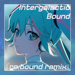 re;xephyrinth w/ Yunosuke x CircusP - Intergalactic Bound ft. Hatsune Miku 『re;bound remix』