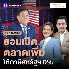 Morning Wealth | ไทยเพิ่มข้อเสนอเปิดตลาดลดภาษี 0% ให้สหรัฐฯ เฉียด 90% มูลค่าส่งออกมาไทย | 15 กรกฎาคม 68