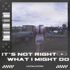 It's Not Right Vs What I Might Do (Lollow mashup)