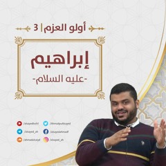أولو العزم 3 | إبراهيم ﷺ | إلى الجيل الصاعد | أحمد السيد