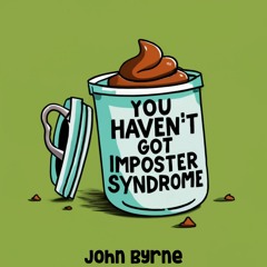 You Haven't Got Imposter Syndrome
