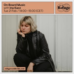 On Board Music w/ Ina Kacz @Refuge Worldwide - 21/02/2023
