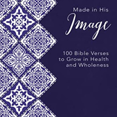 DOWNLOAD EBOOK 📙 Made in His Image: 100 Bible Verses to Grow in Health and Wholeness