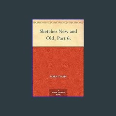 ebook [read pdf] ✨ Sketches New and Old, Part 6. [PDF]