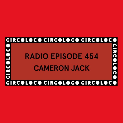 Circoloco Radio 454 - Cameron Jack
