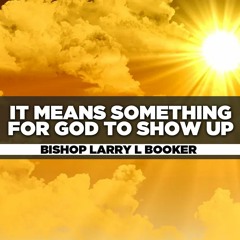 Bishop Larry L. Booker - 2022.10.16 SUN PM Preaching - It Means Something for God to Show Up