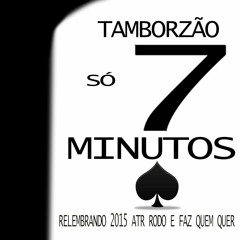 RELEMBRANDO 2015 7 MINUTOS DE TAMBORZÃO FQQ ATR E RODO