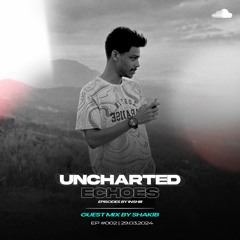 Uncharted Echoes Episode x Shakib Ep #002