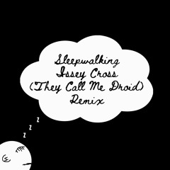 Sleepwalking, Issey Cross (They Call Me Droid - Remix)