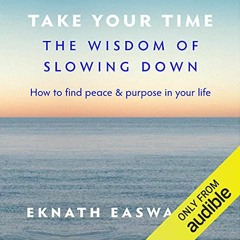[ACCESS] [PDF EBOOK EPUB KINDLE] Take Your Time: The Wisdom of Slowing Down by  Eknath Easwaran,Paul
