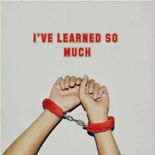 I'VE LEARNED SO MUCH