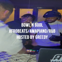 Bowl N Bool Set: Afrobeats/Amapiano/R&B [Hosted by Greedy]