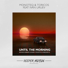 Monoteq & Toricos Feat Ivan Uruev - Until The Morning (Solidstice Remix)