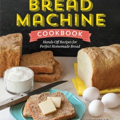 The No-Fuss Bread Machine Cookbook: Hands-Off Recipes for Perfect Homemade Bread