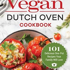 [VIEW] EPUB 💛 Vegan Dutch Oven Cookbook: 101 Delicious One-Pot Recipes Your Family W