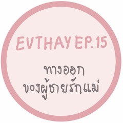 EVTHAY.EP15 ทางออกของผู้ชายรักแม่