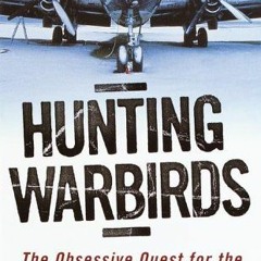 [DOWNLOAD] EBOOK ☑️ Hunting Warbirds: The Obsessive Quest for the Lost Aircraft of Wo