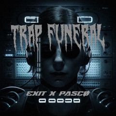 EXIT X PASCØ - TRAP FUNERAL (FREE DL)