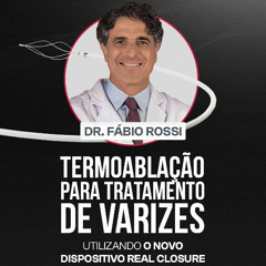 Dr. Fábio Rossi - Termoablação para tratamento de varizes (Dispositivo Real Closure)