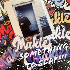 MAKLE - Something to Slap!!!