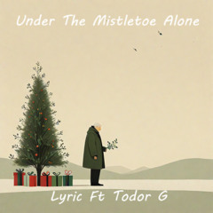 Under The Mistletoe Alone  (feat. Todor G)