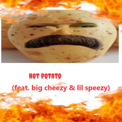 hot potato (feat. big cheezy & lil speezy) (Prod. DJ fuckingidiot