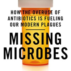 [READ] EPUB 📂 Missing Microbes: How the Overuse of Antibiotics Is Fueling Our Modern