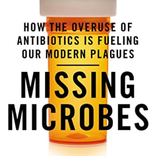 [READ] EPUB 📂 Missing Microbes: How the Overuse of Antibiotics Is Fueling Our Modern