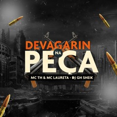 DEVAGARIN NA PEÇA - MC TH & MC LAURETA - DJ GH SHEIK