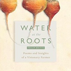 View EPUB KINDLE PDF EBOOK Water at the Roots: Poems and Insights of a Visionary Farm