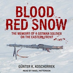 Get PDF Blood Red Snow: The Memoirs of a German Soldier on the Eastern Front by  Günter K. Koschorr