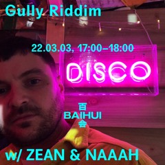 Gully Riddim w/ZEAN & NAAAH on Baihui Radio 2022/03/04