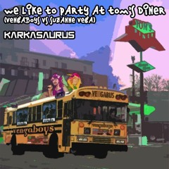 We Like To Party at Tom's Diner | Vengaboys Vs  Suzanne Vega | Karkasaurus Mashup | FREE DOWNLOAD