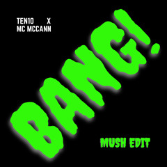TEN10 x MC McCANN | BANG! (MUSH EDIT)