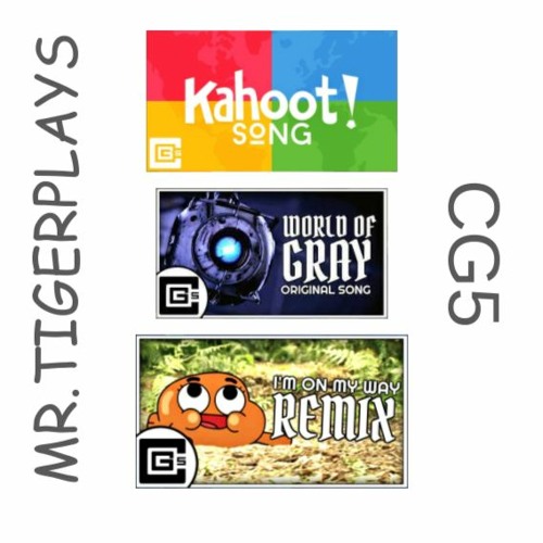 Stream MR.TIGERPLAYS & 3 CG5 SONGS KAHOOT SONG, WORLD OF GRAY & IM ON MY WAY REMIX by MR.CARNAGE
