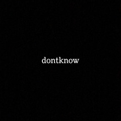 dontknow (Prod. CapsCtrl) *UPDATED*
