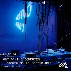 OUT OF THE COMPUTER — sortie de résidence : Bl0u, DRA8H, Dua Lity, False Self & 4nouki