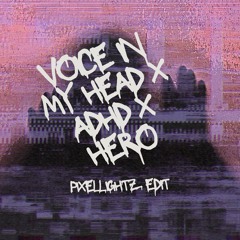 Voice In My head X ADHD X Hero (PixelLightz Edit)